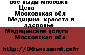 все выди массажа › Цена ­ 500-2000 - Московская обл. Медицина, красота и здоровье » Медицинские услуги   . Московская обл.